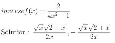 The inverse of f(x)= 2/(4x^2-1) is (sqrt(x)sqrt(2+x))/(2x),-(sqrt(x)sqrt(2+x))/(2x)